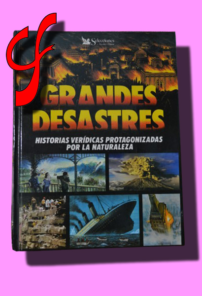 GRANDES DESASTRES. Historias verdicas protagonizadas por la naturaleza